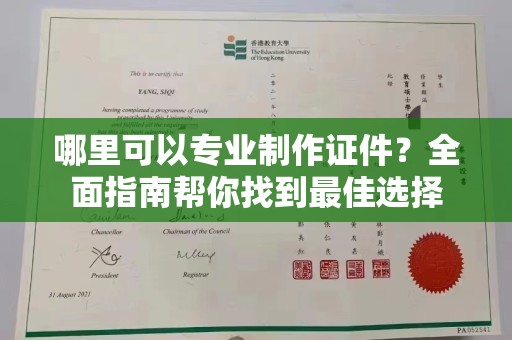 白河哪里可以专业制作证件？全面指南帮你找到最佳选择