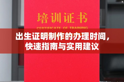 白河出生证明制作的办理时间，快速指南与实用建议