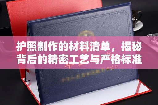 白河护照制作的材料清单，揭秘背后的精密工艺与严格标准