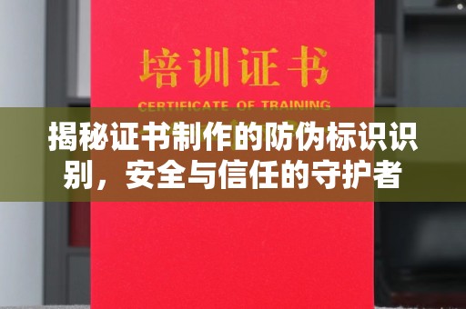 白河揭秘证书制作的防伪标识识别，安全与信任的守护者