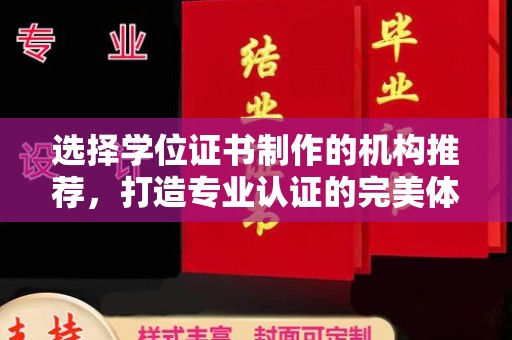 白河选择学位证书制作的机构推荐，打造专业认证的完美体验