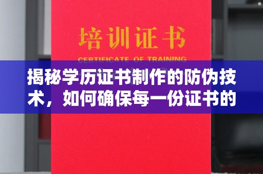白河揭秘学历证书制作的防伪技术，如何确保每一份证书的真实性