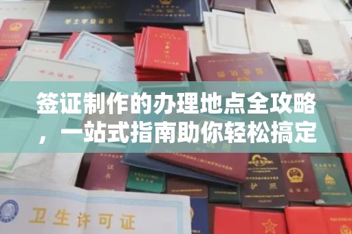 白河签证制作的办理地点全攻略，一站式指南助你轻松搞定签证