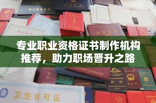 白河专业职业资格证书制作机构推荐，助力职场晋升之路