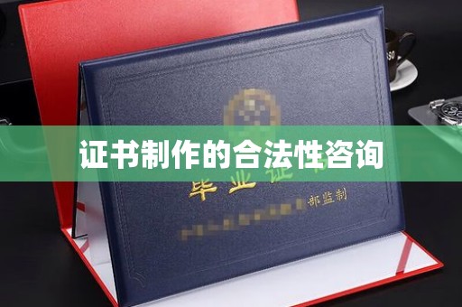 白河证书制作的合法性咨询
